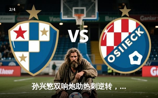 孙兴慜双响炮助热刺逆转，英超亚洲德比展现顶级对决 - 2