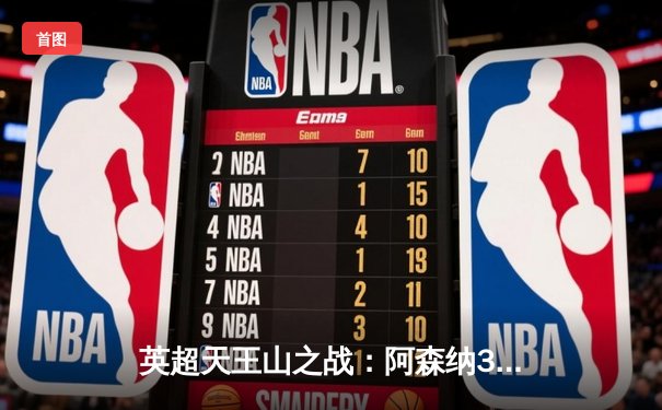 英超天王山之战：阿森纳3-1逆转利物浦，萨卡传射建功点燃争冠悬念