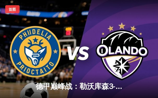 德甲巅峰战：勒沃库森3-0完胜拜仁，凯恩哑火扎卡世界波定乾坤