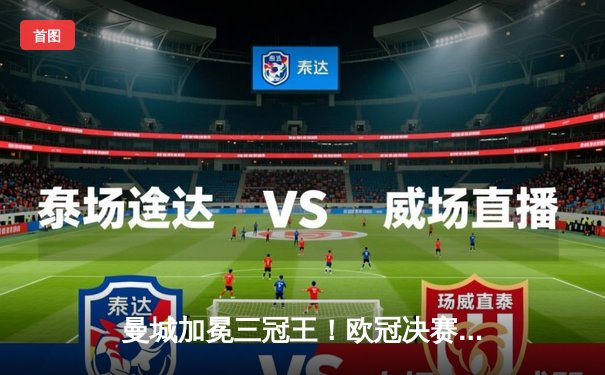 曼城加冕三冠王！欧冠决赛1-0力克国际米兰，罗德里一锤定音