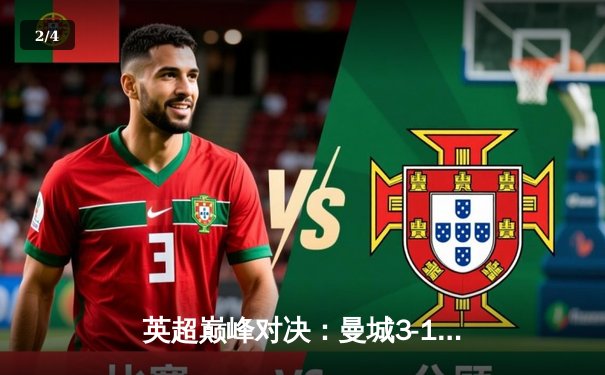 英超巅峰对决：曼城3-1逆转曼联，哈兰德双响锁定胜局 - 2