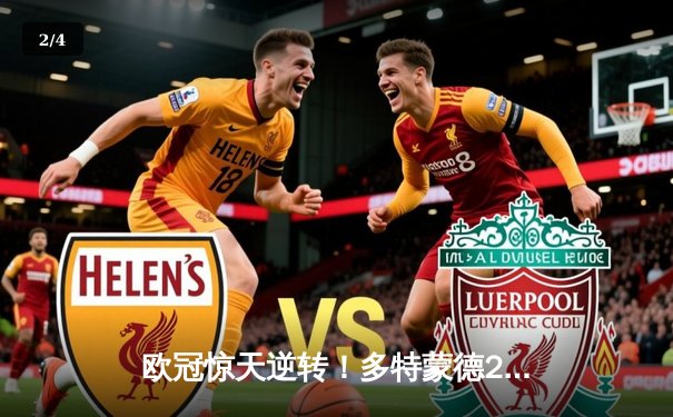 欧冠惊天逆转！多特蒙德2-0力克巴黎圣日耳曼，桑乔闪耀全场 - 2