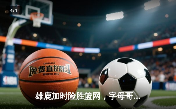 雄鹿加时险胜篮网，字母哥44分率队捍卫主场 - 4